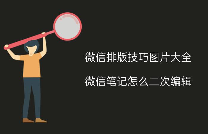 微信排版技巧图片大全 微信笔记怎么二次编辑？